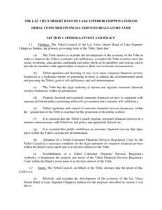 THE LAC VIEUX DESERT BAND OF LAKE SUPERIOR CHIPPEWA INDIANS TRIBAL CONSUMER FINANCIAL SERVICES REGULATORY CODE SECTION 1. FINDINGS, INTENT AND POLICY 1.1 Findings. The Tribal Council of the Lac Vieux Desert Band of Lake 