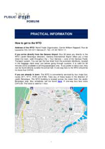 PRACTICAL INFORMATION How to get to the WTO Address of the WTO: World Trade Organization, Centre William Rappard, Rue de Lausanne 154, CH-1211 Geneva 21. Tel: +[removed]If you arrive directly from the Geneva Airpo