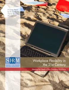 A Survey Report by the Society for Human Resource Management  Workplace Flexibility in