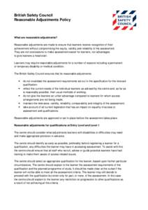 British Safety Council Reasonable Adjustments Policy What are reasonable adjustments? Reasonable adjustments are made to ensure that learners receive recognition of their achievement without compromising the equity, vali