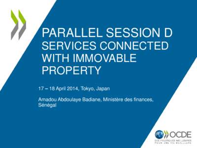 PARALLEL SESSION D SERVICES CONNECTED WITH IMMOVABLE PROPERTY 17 – 18 April 2014, Tokyo, Japan Amadou Abdoulaye Badiane, Ministère des finances,