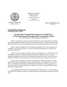 FOR IMMEDIATE RELEASE Wednesday, July 23, 2014 Brooklyn Man Charged With Stealing Over $42,000 From 87-Year-Old Woman By Forging Checks Against Her Account Victim Had Already Given Defendant Almost $60,000