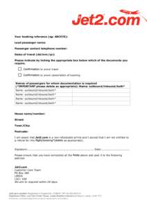 Your booking reference (eg: ABCXYZ): Lead passenger name: Passenger contact telephone number: Dates of travel (dd/mm/yy): Please indicate by ticking the appropriate box below which of the documents you require.