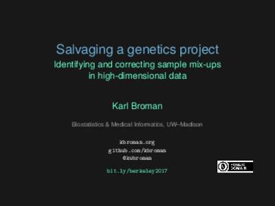 Salvaging a genetics project Identifying and correcting sample mix-ups in high-dimensional data Karl Broman Biostatistics & Medical Informatics, UW–Madison kbroman.org