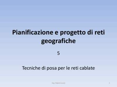 Pianificazione e progetto di reti geografiche 5 Tecniche di posa per le reti cablate Ing. David Licursi