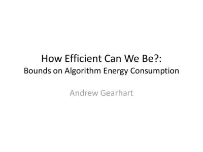 How Efficient Can We Be?: Bounds on Algorithm Energy Consumption Andrew Gearhart Relation to ASPIRE • ASPIRE (“Algorithms and Specializers for