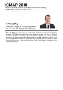 Dr. Andreas Pflug Fraunhofer Institute for Surface Engineering and Thin Films IST, Braunschweig, Germany Andreas Pflug has studied Physics at University of Hannover and made his Diploma Thesis in 1996 at the Institute fo