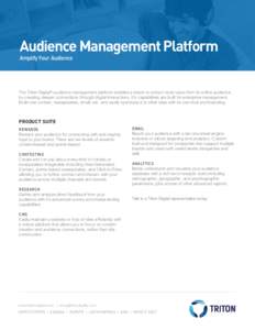 Audience Management Platform Amplify Your Audience The Triton Digital® audience management platform enables a brand to extract more value from its online audience by creating deeper connections through digital interacti