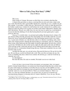 “How to Tell a True War Story” (Tim O’Brien This is true. I had a buddy in Vietnam. His name was Bob Kiley but everybody called him Rat. A friend of his gets killed, so about a week later Rat sits down and w