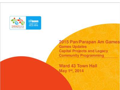 2015 Pan/Parapan Am Games Games Updates Capital Projects and Legacy Community Programming  Ward 43 Town Hall