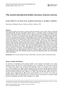 International Journal of Environmental Health Research October 2005; 15(5): 319 – 337 The mental and physical health outcomes of green exercise  JULES PRETTY, JO PEACOCK, MARTIN SELLENS, & MURRAY GRIFFIN