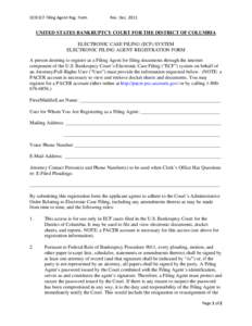 DCB ECF Filing Agent Reg. Form                      Rev. Dec. 2011    UNITED STATES BANKRUPTCY COURT FOR THE DISTRICT OF COLUMBIA ELECTRONIC CASE FILING (ECF) SYSTEM ELECTRONIC FILING AGENT