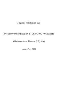 Fourth Workshop on  BAYESIAN INFERENCE IN STOCHASTIC PROCESSES Villa Monastero, Varenna (LC), Italy