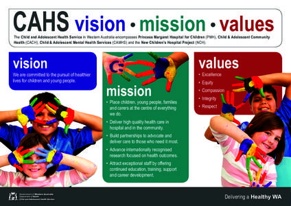 CAHS vision • mission • values The Child and Adolescent Health Service in Western Australia encompasses Princess Margaret Hospital for Children (PMH), Child & Adolescent Community Health (CACH), Child & Adolescent Me