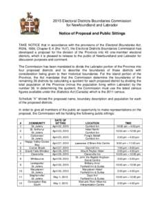 2015 Electoral Districts Boundaries Commission for Newfoundland and Labrador Notice of Proposal and Public Sittings TAKE NOTICE that in accordance with the provisions of the Electoral Boundaries Act, RSNL 1990, Chapter E