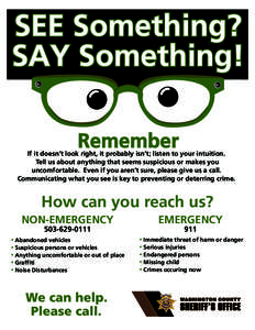 SEE Something? SAY Something! Remember If it doesn’t look right, it probably isn’t; listen to your intuition. Tell us about anything that seems suspicious or makes you