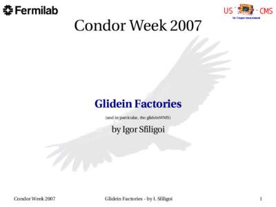 Condor Week 2007  Glidein Factories (and in particular, the glideinWMS)  by Igor Sfiligoi