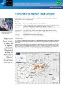 North Atlantic Treaty Organization Media Backgrounder Transition to Afghan lead: Inteqal Inteqal - the Dari and Pashtu word for Transition – is the process by which security responsibility for Afghanistan is gradually 