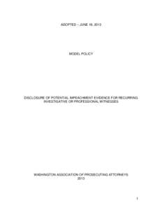 ADOPTED – JUNE 19, 2013  MODEL POLICY DISCLOSURE OF POTENTIAL IMPEACHMENT EVIDENCE FOR RECURRING INVESTIGATIVE OR PROFESSIONAL WITNESSES