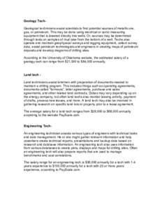 Geology TechGeological technicians assist scientists to find potential sources of metallic ore, gas, or petroleum. This may be done using electrical or sonic measuring equipment that is lowered directly into wells. Or, s