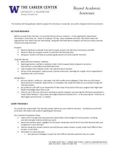 Beyond Academia: Interviews This handout will help graduate students prepare for interviews in corporate, non-profit, and government environments. DO YOUR RESEARCH Before any type of job interview, it is essential that y