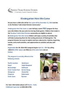 Kindergarten Here We Come Do you have a child who will be four years old by December 31, 2014 and live in the Pembina Trails School Division Community? Kindergarten Here We Come is a one half day a week FREE program for 