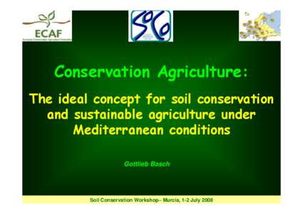 Conservation Agriculture: The ideal concept for soil conservation and sustainable agriculture under Mediterranean conditions Gottlieb Basch