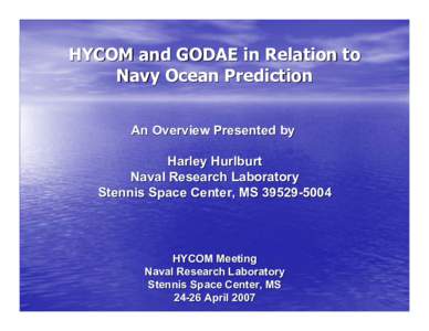 HYCOM and GODAE in Relation to Navy Ocean Prediction An Overview Presented by Harley Hurlburt Naval Research Laboratory Stennis Space Center, MS