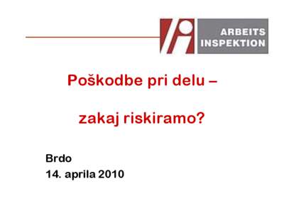 Poškodbe pri delu – zakaj riskiramo? Brdo 14. aprila 2010  Brdo 2010