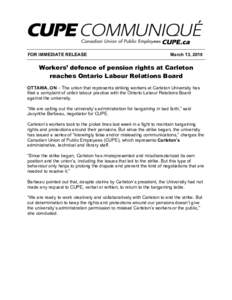 FOR IMMEDIATE RELEASE  March 13, 2018 Workers’ defence of pension rights at Carleton reaches Ontario Labour Relations Board