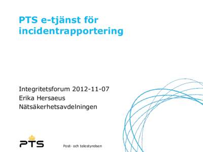 PTS e-tjänst för incidentrapportering IntegritetsforumErika Hersaeus Nätsäkerhetsavdelningen
