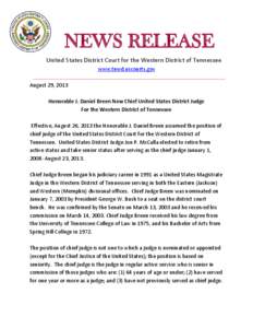 NEWS RELEASE United States District Court for the Western District of Tennessee www.tnwd.uscourts.gov August 29, 2013 Honorable J. Daniel Breen New Chief United States District Judge For the Western District of Tennessee