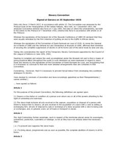 Slavery Convention Signed at Geneva on 25 September 1926 Entry into force: 9 March 1927, in accordance with article 12. The Convention was amended by the Protocol done at the Headquarters of the United Nations, New York,