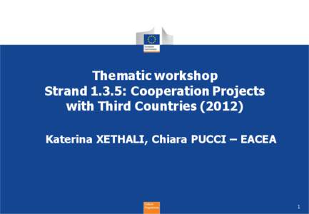 Thematic workshop Strand 1.3.5: Cooperation Projects with Third Countries[removed]Katerina XETHALI, Chiara PUCCI – EACEA  1