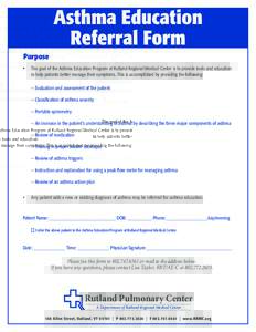 Asthma Education Referral Form Purpose •	 The goal of the Asthma Education Program at Rutland Regional Medical Center is to provide tools and education to help patients better manage their symptoms. This is accomplis