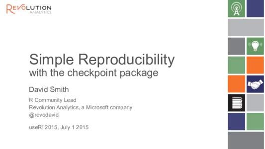 Simple Reproducibility with the checkpoint package David Smith R Community Lead Revolution Analytics, a Microsoft company @revodavid