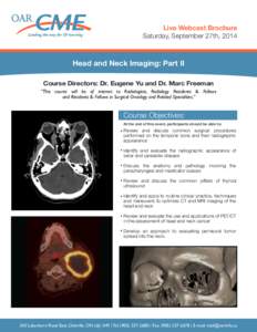 Live Webcast Brochure Saturday, September 27th, 2014 Head and Neck Imaging: Part II Course Directors: Dr. Eugene Yu and Dr. Marc Freeman “This course will be of interest to Radiologists, Radiology Residents & Fellows