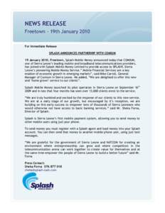 NEWS RELEASE Freetown - 19th January 2010 For Immediate Release SPLASH ANNOUNCES PARTNERHIP WITH COMIUM 19 January 2010, Freetown, Splash Mobile Money announced today that COMIUM, one of Sierra Leone‟s leading mobile a
