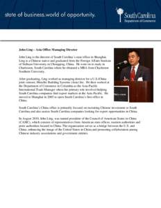 John Ling – Asia Office Managing Director John Ling is the director of South Carolina’s state office in Shanghai. Ling is a Chinese native and graduated from the Foreign Affairs Institute of Sichuan University in Cho