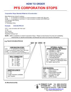 HOW TO ORDER  PFS CORPORATION STOPS Corporation Stops Standard Material of Construction Body Material (see below for options) CCS = ½” connection on quill feed, ¾” mnpt connection to system with Viton seal