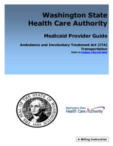 Washington State Health Care Authority Medicaid Provider Guide Ambulance and Involuntary Treatment Act (ITA) Transportation [Chapter[removed]WAC]