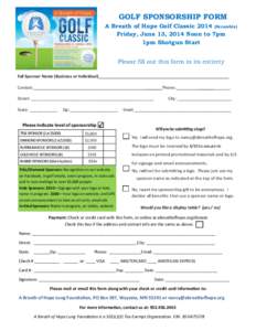 GOLF SPONSORSHIP FORM A Breath of Hope Golf Classic[removed]Scramble) Friday, June 13, 2014 Noon to 7pm 1pm Shotgun Start Please fill out this form in its entirety Full Sponsor Name (Business or Individual)________________