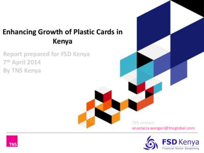 Enhancing Growth of Plastic Cards in Kenya Report prepared for FSD Kenya 7th April 2014 By TNS Kenya