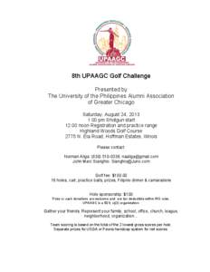 8th UPAAGC Golf Challenge Presented by The University of the Philippines Alumni Association of Greater Chicago Saturday, August 24, 2013 1:00 pm Shotgun start