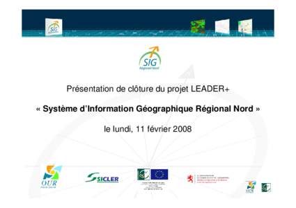 Présentation de clôture du projet LEADER+ « Système d’Information Géographique Régional Nord » le lundi, 11 février 2008 GAL LEADER+ Clervaux-Vianden