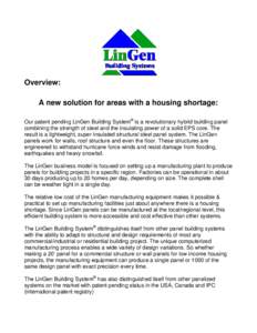 Overview: A new solution for areas with a housing shortage: Our patent pending LinGen Building System® is a revolutionary hybrid building panel combining the strength of steel and the insulating power of a solid EPS cor