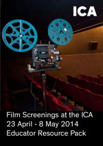 Film Screenings at the ICA 	 23 April - 8 May 2014 	 Educator Resource Pack 