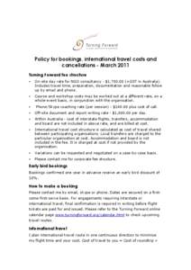 Policy for bookings, international travel costs and cancellations - March 2011 Turning Forward fee structure •  On-site day rate for NGO consultancy - $1,700.00 (+GST in Australia).