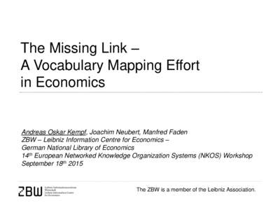 The Missing Link – A Vocabulary Mapping Effort in Economics Andreas Oskar Kempf, Joachim Neubert, Manfred Faden ZBW – Leibniz Information Centre for Economics –