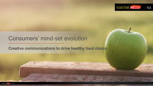 Consumers’ mind-set evolution Creative communications to drive healthy food choice #foodforthought  TGI – Target Group Index